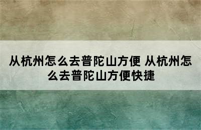 从杭州怎么去普陀山方便 从杭州怎么去普陀山方便快捷